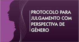 Conheça o Protocolo para Julgamento com Perspectiva de Gênero, do CNJ