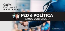 Banner em que se lê: PcD e Política: Vamos conversar? Ao fundo a foto de um homem de costas fala...