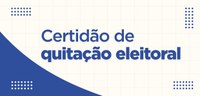 Banner em fundo branco quadriculado em que se lê “Certidão de quitação eleitoral”, em letras azu...