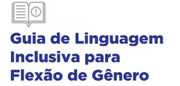 Guia de Linguagem Inclusiva para Flexão de Gênero.