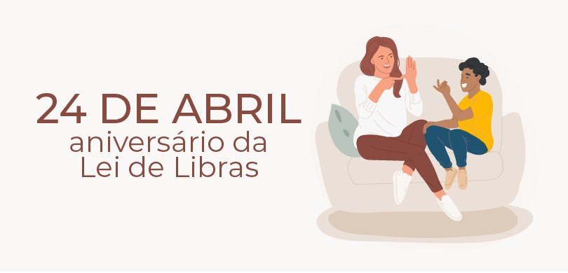 Em fundo branco está escrito: 24 de abril e embaixo: Aniversário da Lei de Libras. Do lado direi...