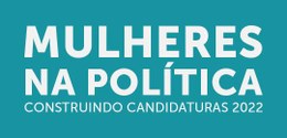 Banner com fundo azul, com os dizeres "Mulheres na Política: Construindo Candidaturas 2022", esc...