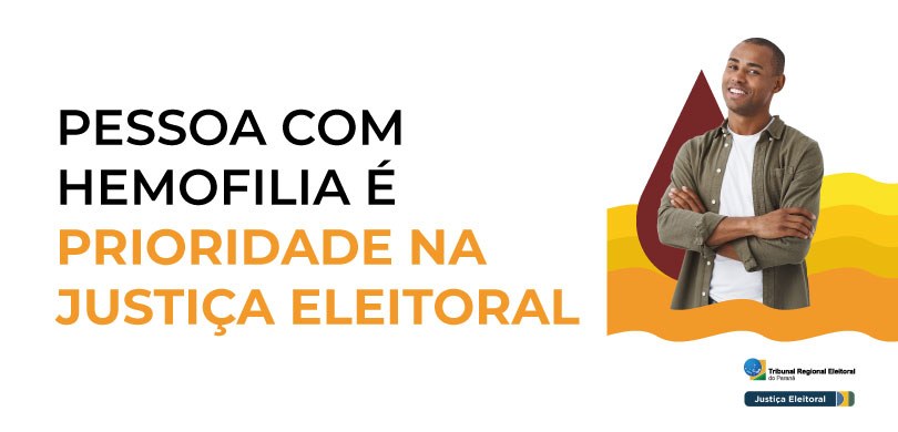 Pessoas com hemofilia têm prioridade na Justiça Eleitoral do Paraná Banner em fundo branco, em que se lê, em letras pretas e laranja “Pessoa com hemofilia é priorid...