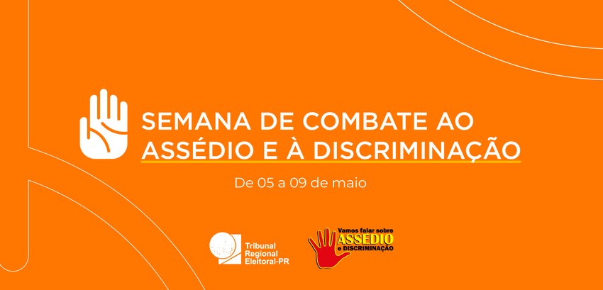 Semana de Combate ao Assédio e à Discriminação ocorre entre os dias 5 e 9 de maio no TRE-PR Banner em fundo laranja em que se lê: “Semana de Combate ao Assédio e à Discriminação - de 05 a ...