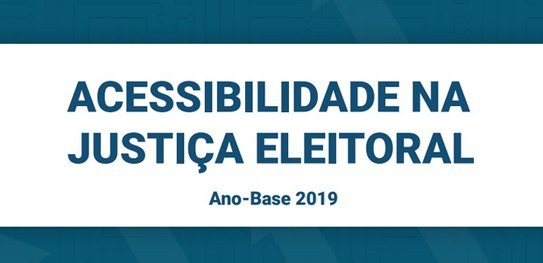 Banner escrito "Acessibilidade na Justiça Eleitoral - Ano-Base 2019".