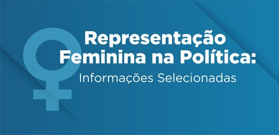 Banner azul escrito "Representação Feminina na Política: Informações Selecionadas"
