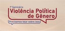 Banner com fundo bege, em que se lê: 1° Seminário: violência política de gênero - precisamos fal...